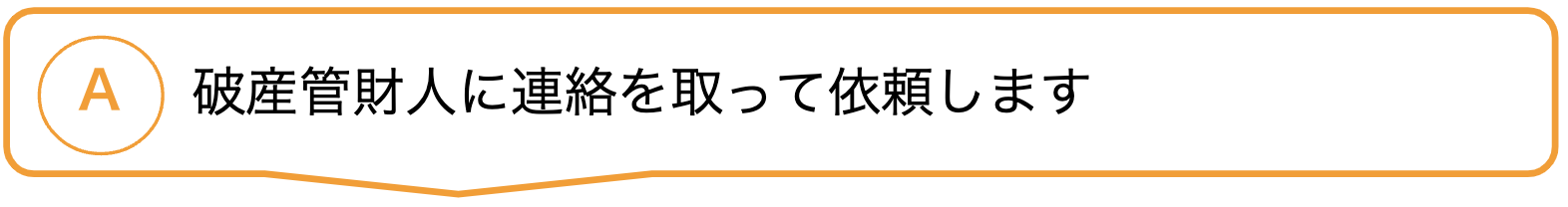 破産管財人に連絡を取って依頼します